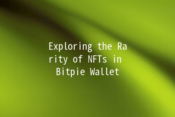 Exploring the Rarity of NFTs in Bitpie Wallet 📈🎨