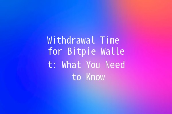 Withdrawal Time for Bitpie Wallet: What You Need to Know ⏳💸