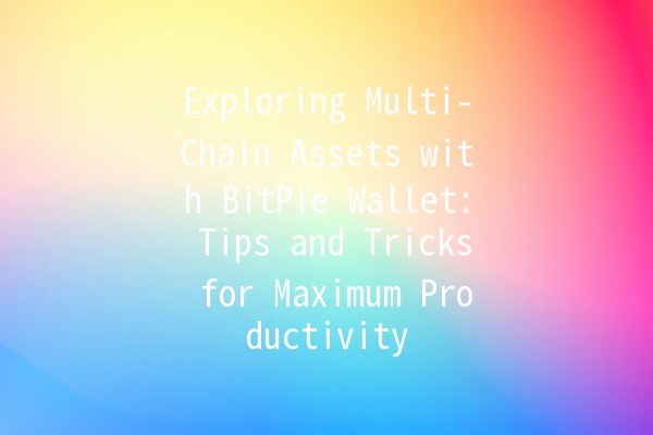 Exploring Multi-Chain Assets with BitPie Wallet: Tips and Tricks for Maximum Productivity 🚀💼