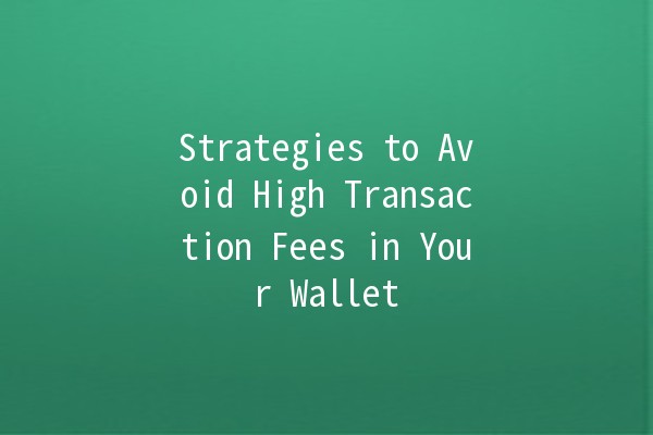 Strategies to Avoid High Transaction Fees in Your Wallet 💰💡