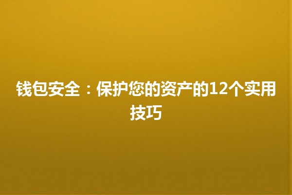 钱包安全：保护您的资产的12个实用技巧 💼🔒