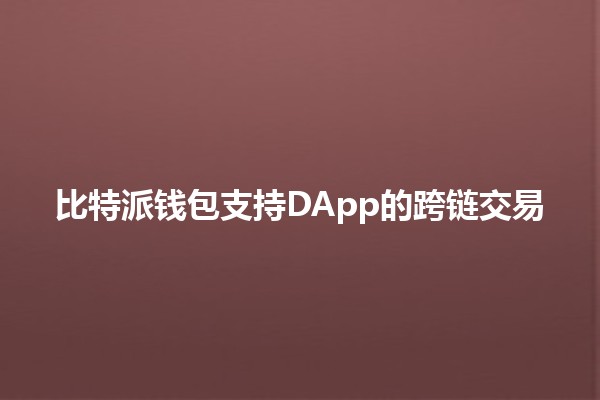 比特派钱包支持DApp的跨链交易 💱🌉 比特派钱包支持DApp的跨链交易 💱🌉