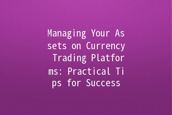 Managing Your Assets on Currency Trading Platforms: Practical Tips for Success 💹💰