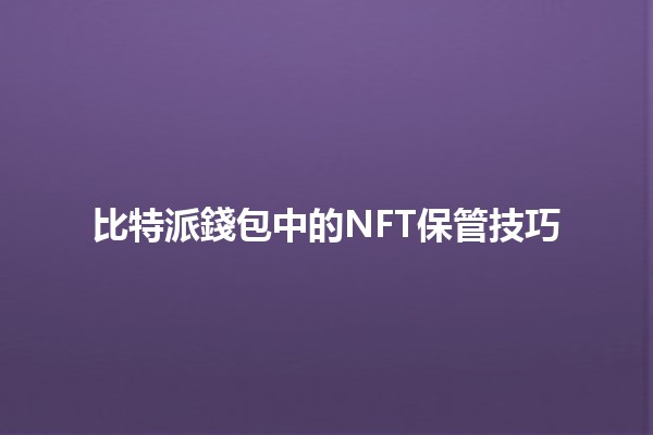 比特派錢包中的NFT保管技巧💼✨