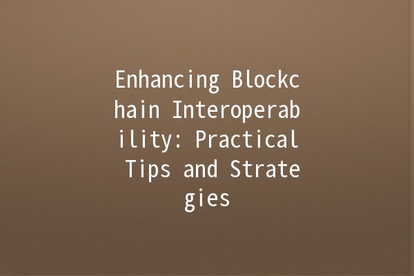 Enhancing Blockchain Interoperability: Practical Tips and Strategies 🌐🔗