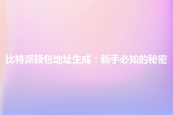 比特派錢包地址生成：新手必知的秘密🪙✨