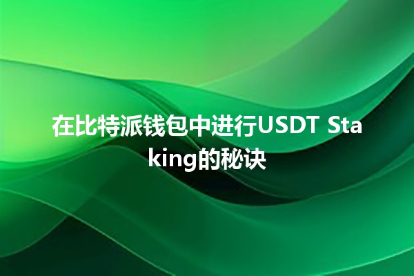 在比特派钱包中进行USDT Staking的秘诀💰🚀