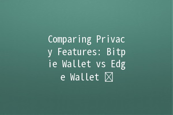 Comparing Privacy Features: Bitpie Wallet vs Edge Wallet 🛡️🔐