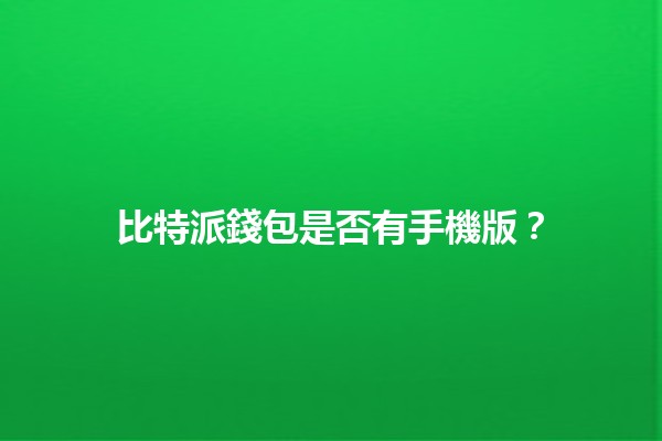 比特派錢包是否有手機版？🔍📱