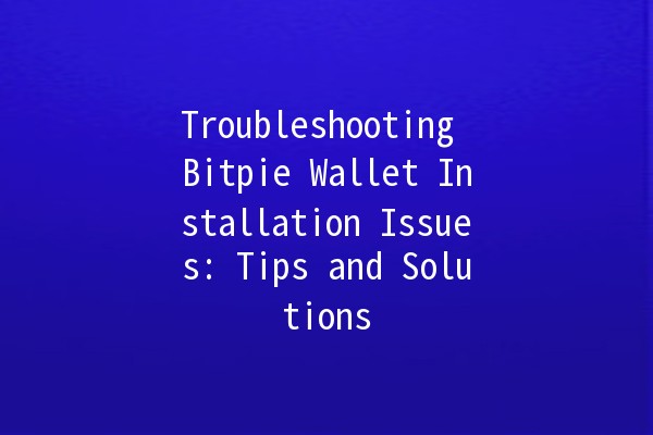 Troubleshooting Bitpie Wallet Installation Issues: Tips and Solutions 💻🔐