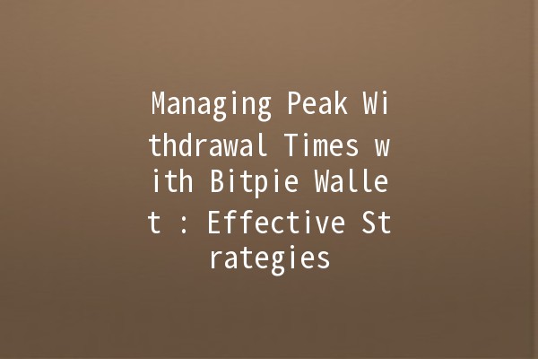 Managing Peak Withdrawal Times with Bitpie Wallet 💸🚀: Effective Strategies