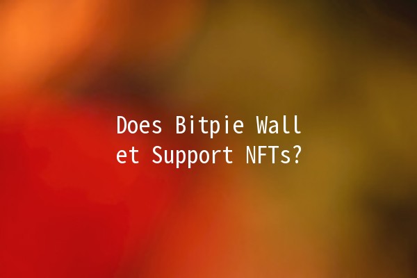 Does Bitpie Wallet Support NFTs? 🔑🎨