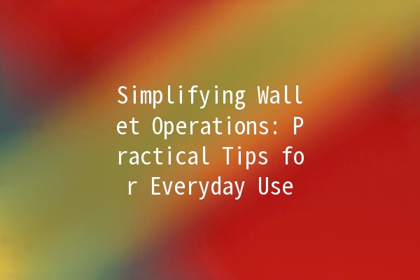 Simplifying Wallet Operations: Practical Tips for Everyday Use 👜💡