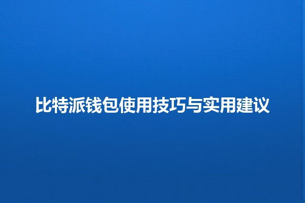 比特派钱包使用技巧与实用建议 💰🚀