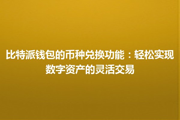 比特派钱包的币种兑换功能：轻松实现数字资产的灵活交易
