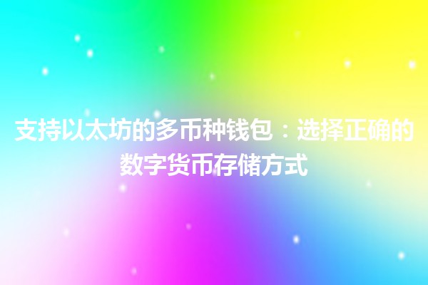 支持以太坊的多币种钱包：选择正确的数字货币存储方式 💰🔑