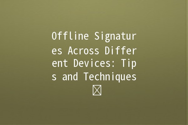 Offline Signatures Across Different Devices: Tips and Techniques 💻🖊️📱