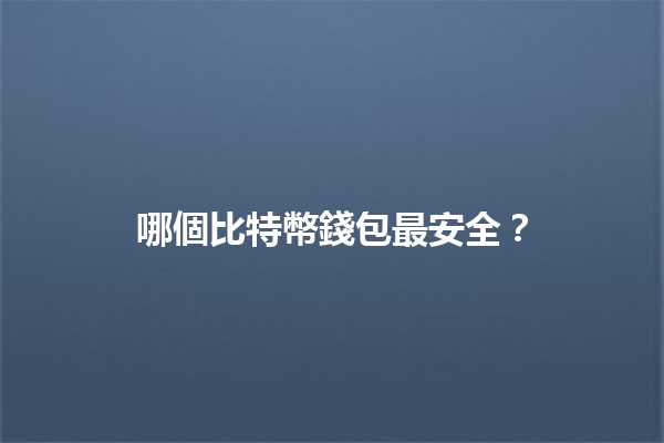 哪個比特幣錢包最安全?💰🔐 哪個比特幣錢包最安全?💰🔐