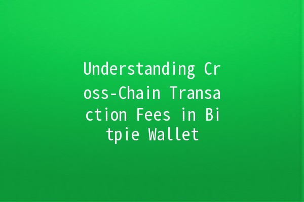Understanding Cross-Chain Transaction Fees in Bitpie Wallet 💰🌐