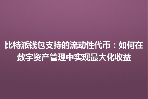 比特派钱包支持的流动性代币💰：如何在数字资产管理中实现最大化收益