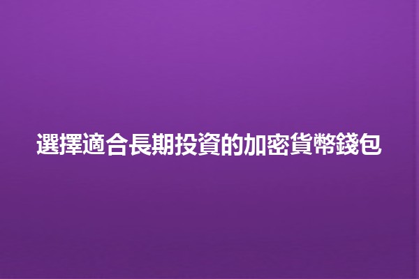 選擇適合長期投資的加密貨幣錢包💰🔐