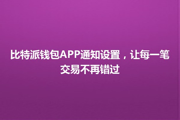比特派钱包APP通知设置，让每一笔交易不再错过📲💰