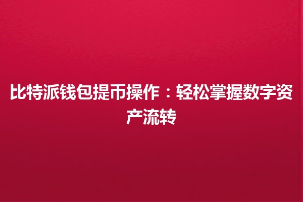 比特派钱包提币操作：轻松掌握数字资产流转