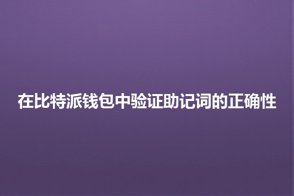 在比特派钱包中验证助记词的正确性 🔑✨ 在比特派钱包中验证助记词的正确性 🔑✨