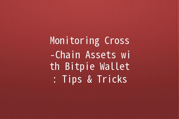 Monitoring Cross-Chain Assets with Bitpie Wallet: Tips & Tricks 💼🔗 Monitoring Cross-Chain Assets with Bitpie Wallet: Tips & Tricks 💼🔗