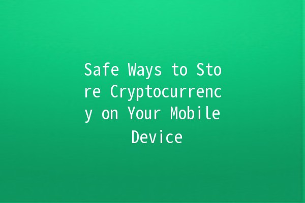 Safe Ways to Store Cryptocurrency on Your Mobile Device 📱🔒 Safe Ways to Store Cryptocurrency on Your Mobile Device 📱🔒