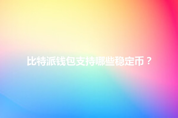 比特派钱包支持哪些稳定币?💰📈 比特派钱包支持哪些稳定币?💰📈