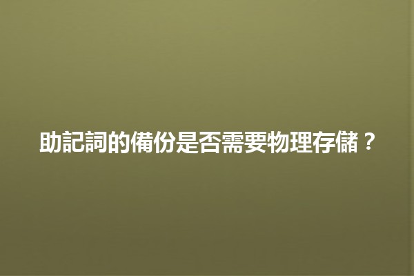 助記詞的備份是否需要物理存儲?🔐💾 助記詞的備份是否需要物理存儲?🔐💾