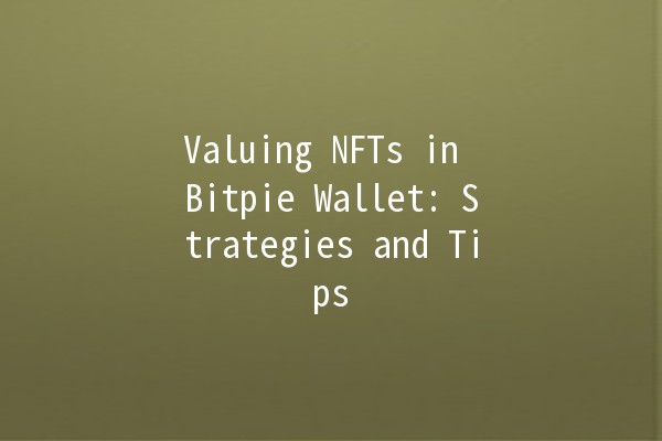 Valuing NFTs in Bitpie Wallet: Strategies and Tips 💰✨ Valuing NFTs in Bitpie Wallet: Strategies and Tips 💰✨