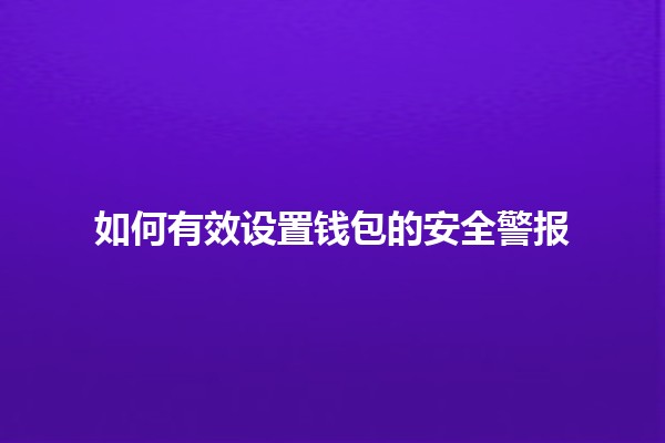 如何有效设置钱包的安全警报💰🔔 如何有效设置钱包的安全警报💰🔔