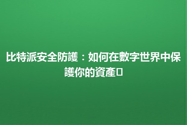 比特派安全防護:如何在數字世界中保護你的資產🛡️🔒 比特派安全防護:如何在數字世界中保護你的資產🛡️🔒