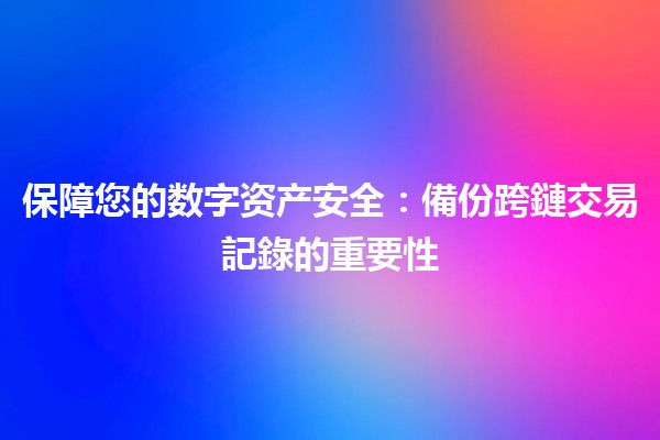 保障您的数字资产安全:備份跨鏈交易記錄的重要性 🔐💰 保障您的数字资产安全:備份跨鏈交易記錄的重要性 🔐💰