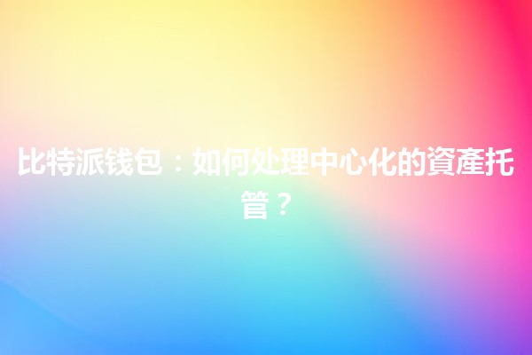 比特派钱包:如何处理中心化的資產托管?🪙🔒 比特派钱包:如何处理中心化的資產托管?🪙🔒