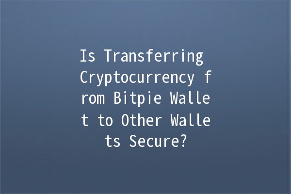 Is Transferring Cryptocurrency from Bitpie Wallet to Other Wallets Secure? 🔒💰 Is Transferring Cryptocurrency from Bitpie Wallet to Other Wallets Secure? 🔒💰