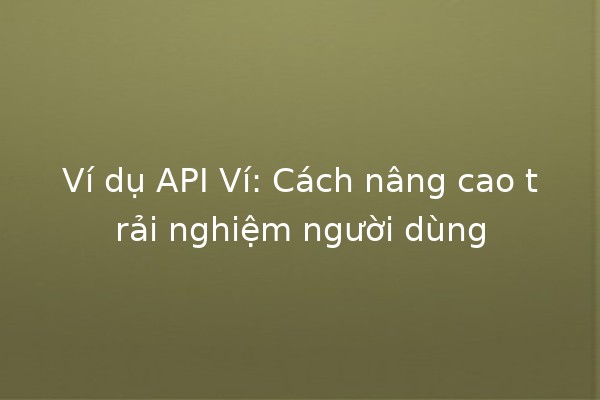 Ví dụ API Ví: Cách nâng cao trải nghiệm người dùng 💳🚀 Ví dụ API Ví: Cách nâng cao trải nghiệm người dùng 💳🚀