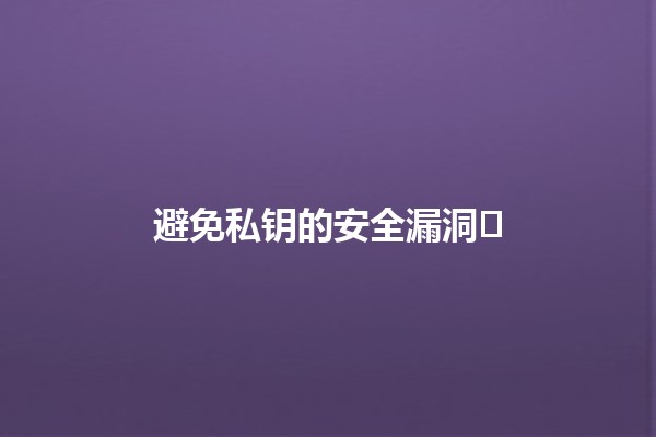 避免私钥的安全漏洞🛡️🔑 避免私钥的安全漏洞🛡️🔑