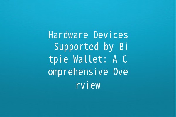 Hardware Devices Supported by Bitpie Wallet: A Comprehensive Overview 🔐💻 Hardware Devices Supported by Bitpie Wallet: A Comprehensive Overview 🔐💻