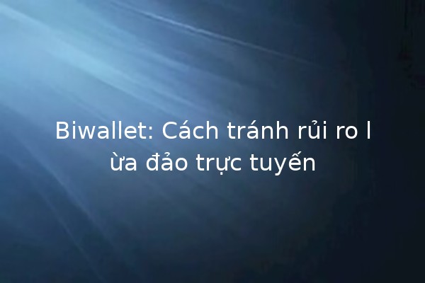 Biwallet: Cách tránh rủi ro lừa đảo trực tuyến 💼🚫 Biwallet: Cách tránh rủi ro lừa đảo trực tuyến 💼🚫