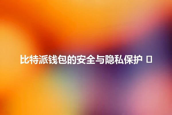 比特派钱包的安全与隐私保护 🔐🛡️ 比特派钱包的安全与隐私保护 🔐🛡️