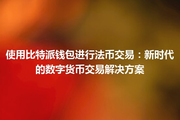 使用比特派钱包进行法币交易：新时代的数字货币交易解决方案