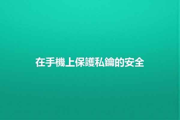在手機上保護私鑰的安全🔐📱 在手機上保護私鑰的安全🔐📱