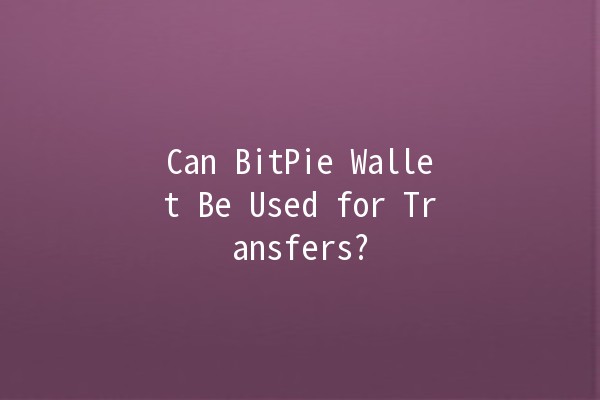 Can BitPie Wallet Be Used for Transfers? 💸🔗 Can BitPie Wallet Be Used for Transfers? 💸🔗