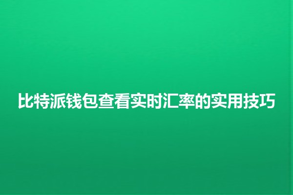 比特派钱包查看实时汇率的实用技巧💰📈 比特派钱包查看实时汇率的实用技巧💰📈
