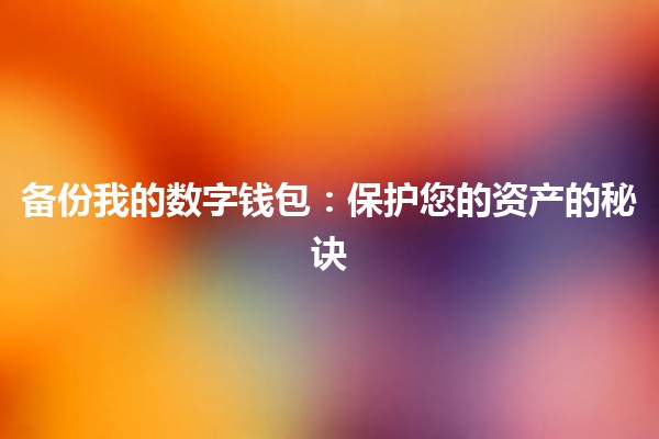 备份我的数字钱包:保护您的资产的秘诀💻🔒 备份我的数字钱包:保护您的资产的秘诀💻🔒