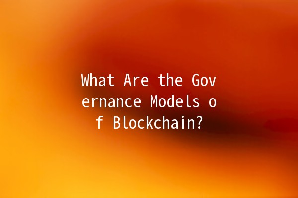 What Are the Governance Models of Blockchain? 🤔🔗 What Are the Governance Models of Blockchain? 🤔🔗