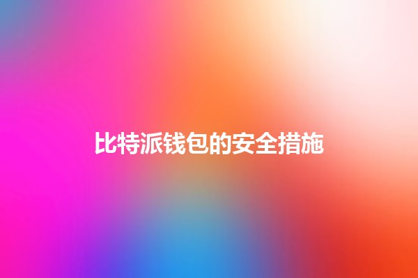 比特派钱包的安全措施 🔐💼 比特派钱包的安全措施 🔐💼